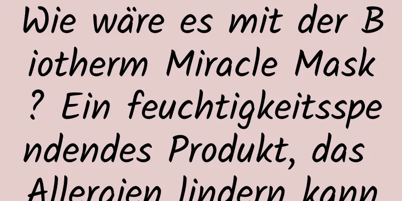 Wie wäre es mit der Biotherm Miracle Mask? Ein feuchtigkeitsspendendes Produkt, das Allergien lindern kann