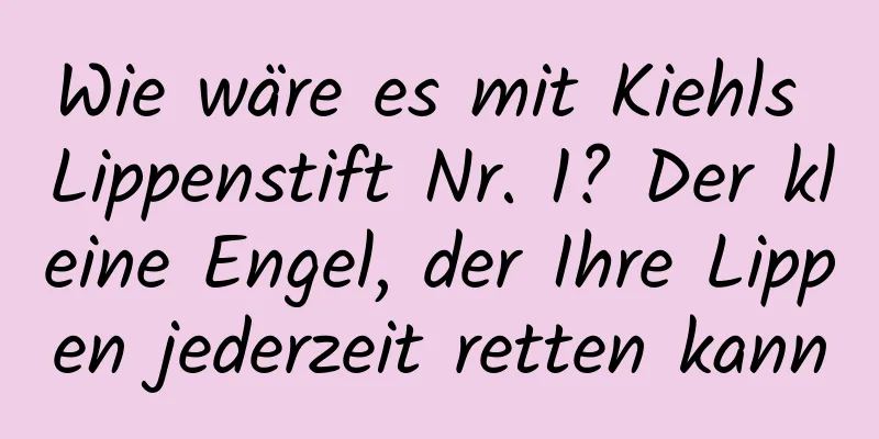 Wie wäre es mit Kiehls Lippenstift Nr. 1? Der kleine Engel, der Ihre Lippen jederzeit retten kann