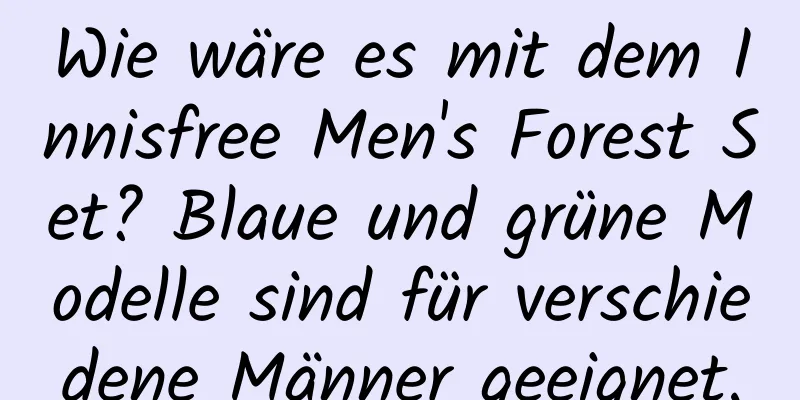 Wie wäre es mit dem Innisfree Men's Forest Set? Blaue und grüne Modelle sind für verschiedene Männer geeignet.