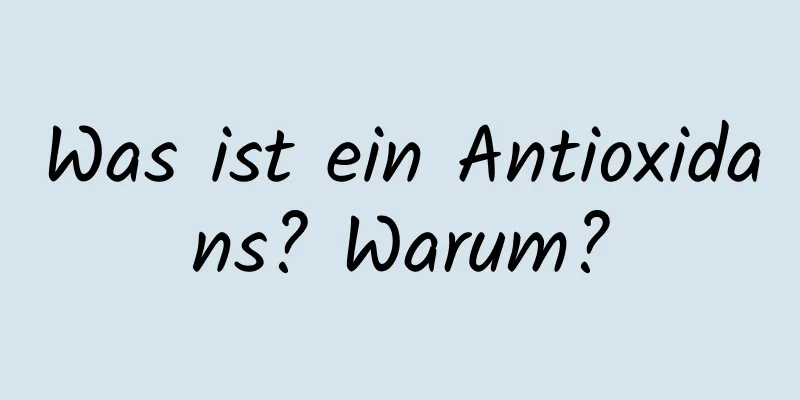 Was ist ein Antioxidans? Warum?