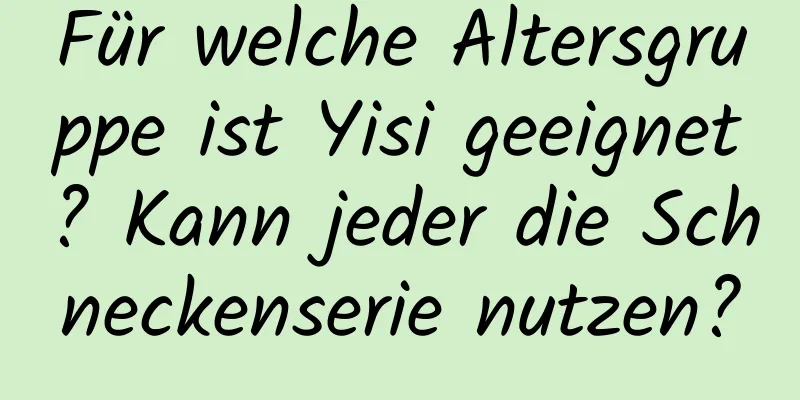 Für welche Altersgruppe ist Yisi geeignet? Kann jeder die Schneckenserie nutzen?