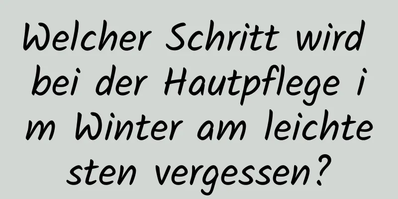 Welcher Schritt wird bei der Hautpflege im Winter am leichtesten vergessen?