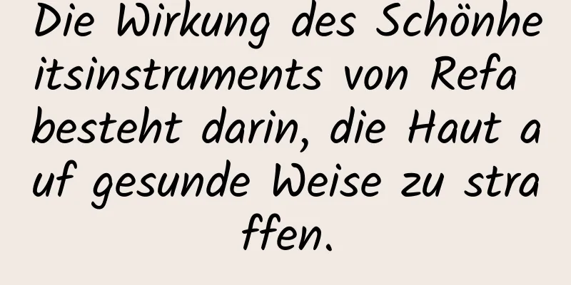 Die Wirkung des Schönheitsinstruments von Refa besteht darin, die Haut auf gesunde Weise zu straffen.