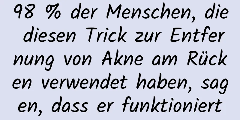 98 % der Menschen, die diesen Trick zur Entfernung von Akne am Rücken verwendet haben, sagen, dass er funktioniert