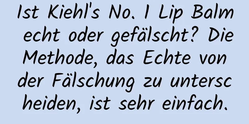 Ist Kiehl's No. 1 Lip Balm echt oder gefälscht? Die Methode, das Echte von der Fälschung zu unterscheiden, ist sehr einfach.