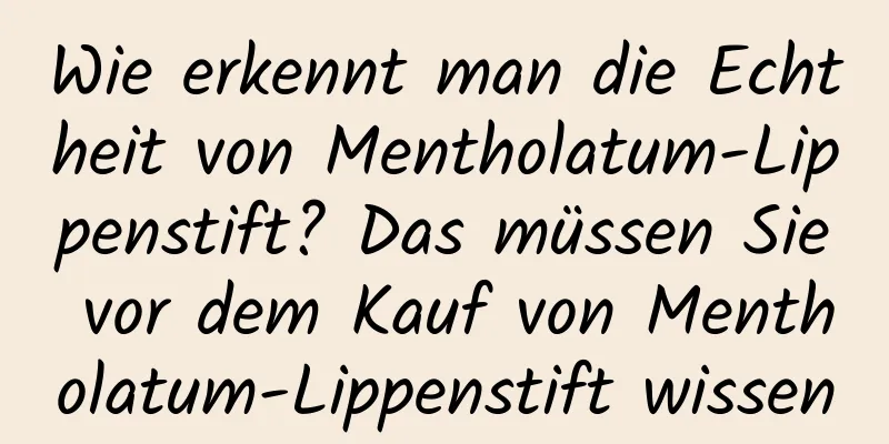 Wie erkennt man die Echtheit von Mentholatum-Lippenstift? Das müssen Sie vor dem Kauf von Mentholatum-Lippenstift wissen