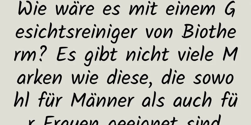 Wie wäre es mit einem Gesichtsreiniger von Biotherm? Es gibt nicht viele Marken wie diese, die sowohl für Männer als auch für Frauen geeignet sind.