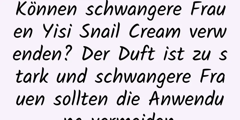 Können schwangere Frauen Yisi Snail Cream verwenden? Der Duft ist zu stark und schwangere Frauen sollten die Anwendung vermeiden.