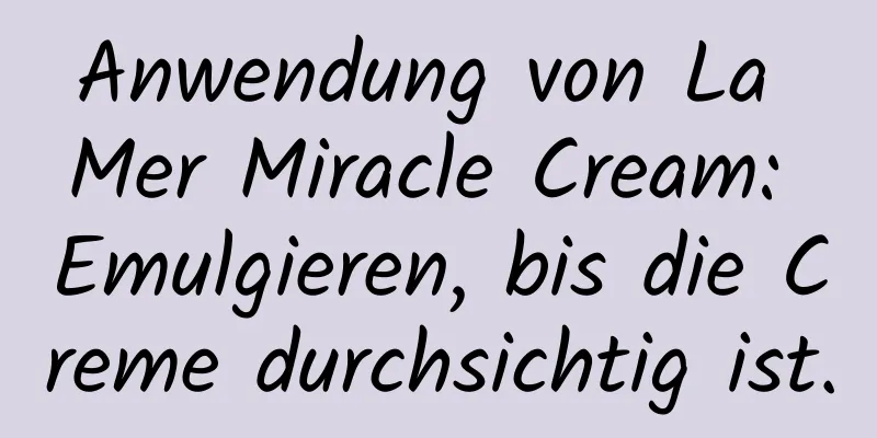 Anwendung von La Mer Miracle Cream: Emulgieren, bis die Creme durchsichtig ist.