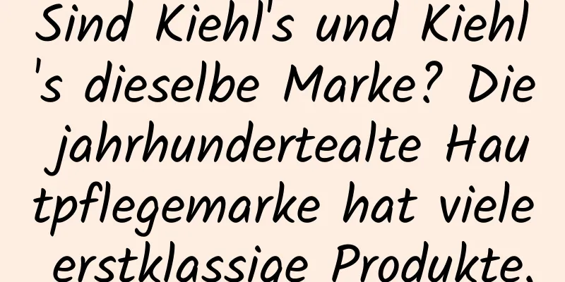 Sind Kiehl's und Kiehl's dieselbe Marke? Die jahrhundertealte Hautpflegemarke hat viele erstklassige Produkte.
