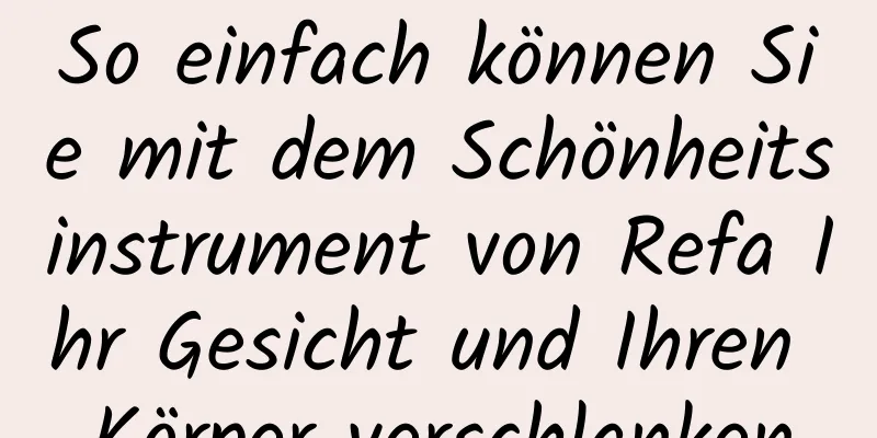 So einfach können Sie mit dem Schönheitsinstrument von Refa Ihr Gesicht und Ihren Körper verschlanken