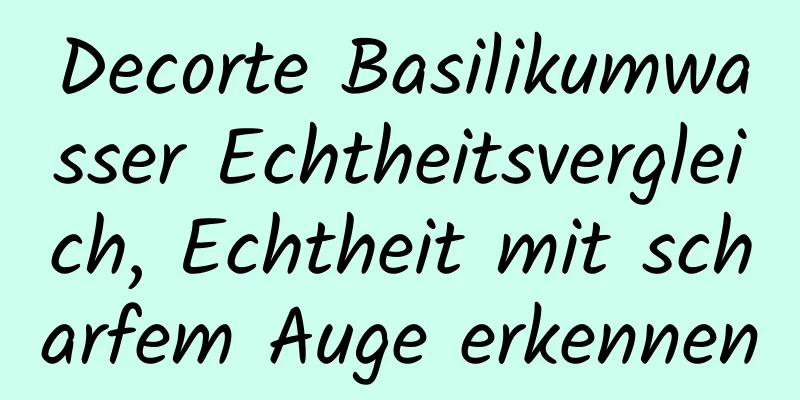 Decorte Basilikumwasser Echtheitsvergleich, Echtheit mit scharfem Auge erkennen