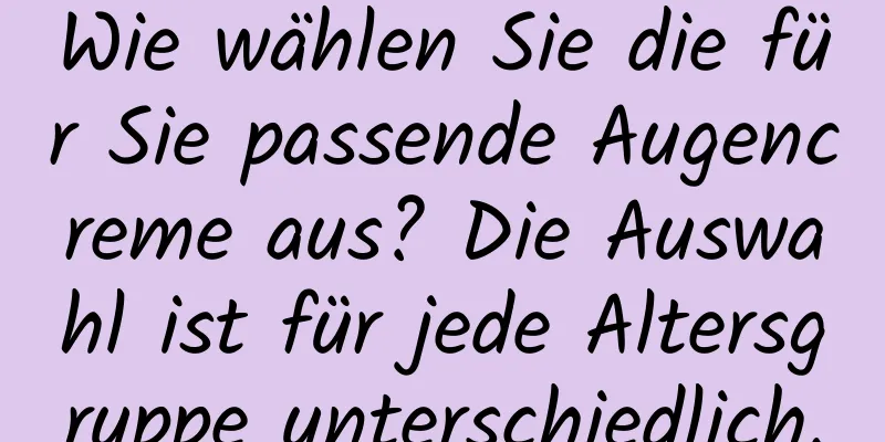 Wie wählen Sie die für Sie passende Augencreme aus? Die Auswahl ist für jede Altersgruppe unterschiedlich.