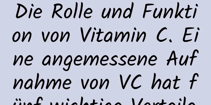 Die Rolle und Funktion von Vitamin C. Eine angemessene Aufnahme von VC hat fünf wichtige Vorteile.