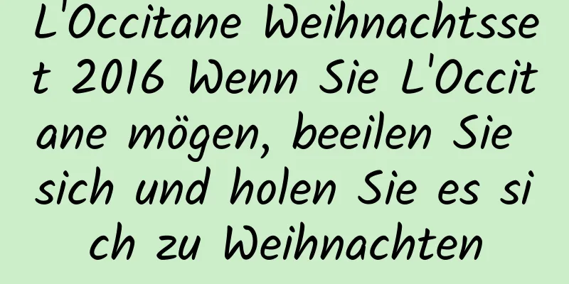 L'Occitane Weihnachtsset 2016 Wenn Sie L'Occitane mögen, beeilen Sie sich und holen Sie es sich zu Weihnachten