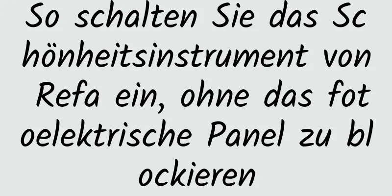 So schalten Sie das Schönheitsinstrument von Refa ein, ohne das fotoelektrische Panel zu blockieren