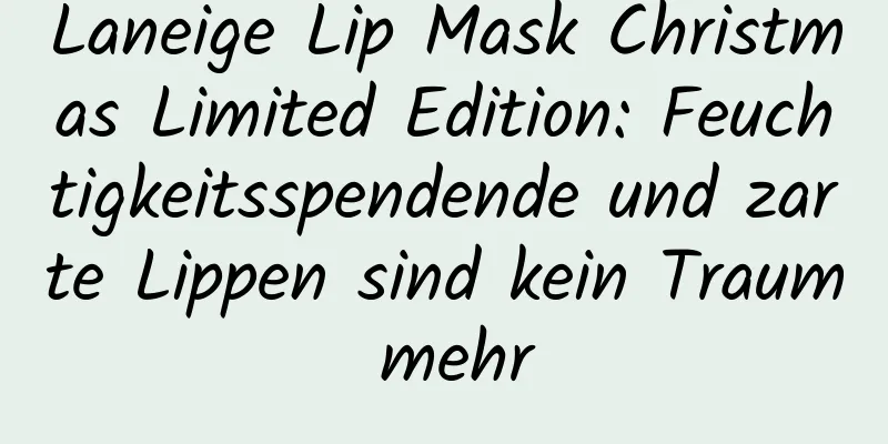 Laneige Lip Mask Christmas Limited Edition: Feuchtigkeitsspendende und zarte Lippen sind kein Traum mehr