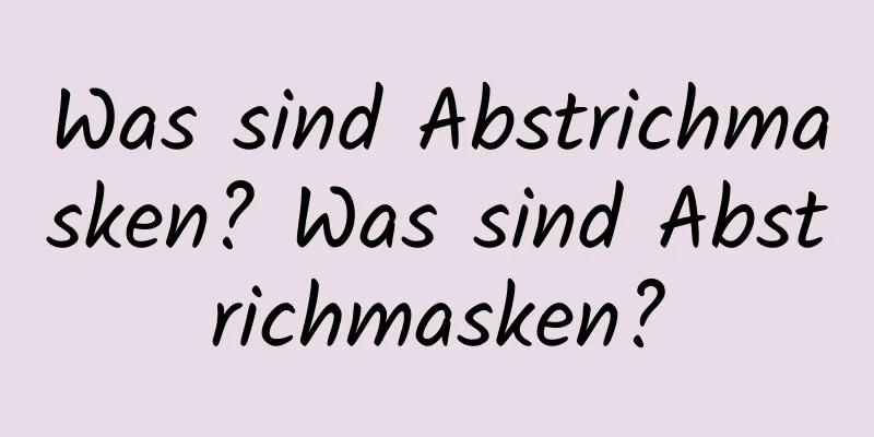 Was sind Abstrichmasken? Was sind Abstrichmasken?