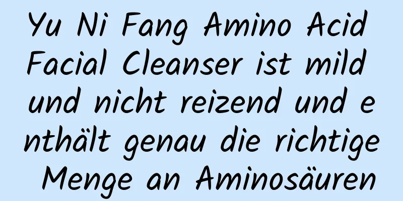 Yu Ni Fang Amino Acid Facial Cleanser ist mild und nicht reizend und enthält genau die richtige Menge an Aminosäuren