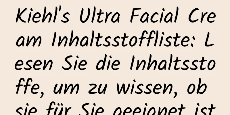 Kiehl's Ultra Facial Cream Inhaltsstoffliste: Lesen Sie die Inhaltsstoffe, um zu wissen, ob sie für Sie geeignet ist