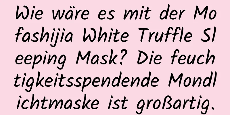 Wie wäre es mit der Mofashijia White Truffle Sleeping Mask? Die feuchtigkeitsspendende Mondlichtmaske ist großartig.