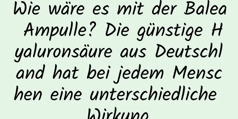 Wie wäre es mit der Balea Ampulle? Die günstige Hyaluronsäure aus Deutschland hat bei jedem Menschen eine unterschiedliche Wirkung.