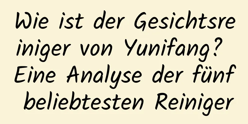 Wie ist der Gesichtsreiniger von Yunifang? Eine Analyse der fünf beliebtesten Reiniger