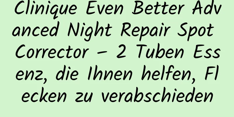 Clinique Even Better Advanced Night Repair Spot Corrector – 2 Tuben Essenz, die Ihnen helfen, Flecken zu verabschieden
