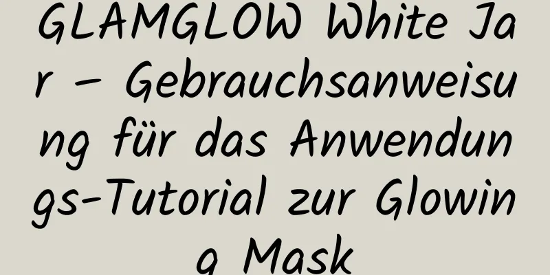 GLAMGLOW White Jar – Gebrauchsanweisung für das Anwendungs-Tutorial zur Glowing Mask