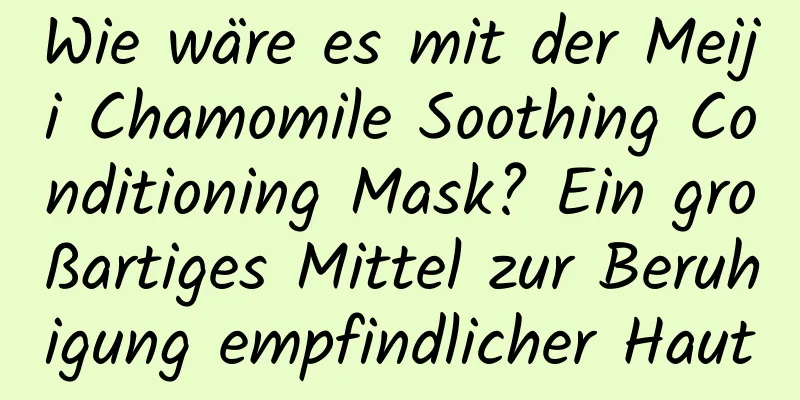 Wie wäre es mit der Meiji Chamomile Soothing Conditioning Mask? Ein großartiges Mittel zur Beruhigung empfindlicher Haut