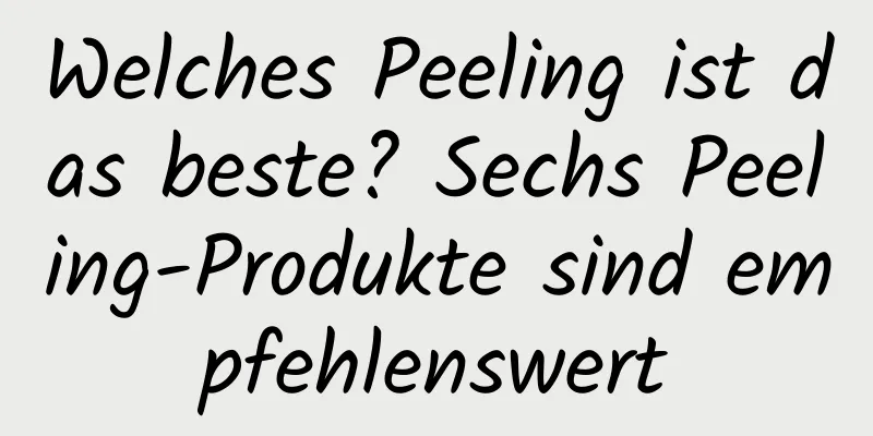 Welches Peeling ist das beste? Sechs Peeling-Produkte sind empfehlenswert