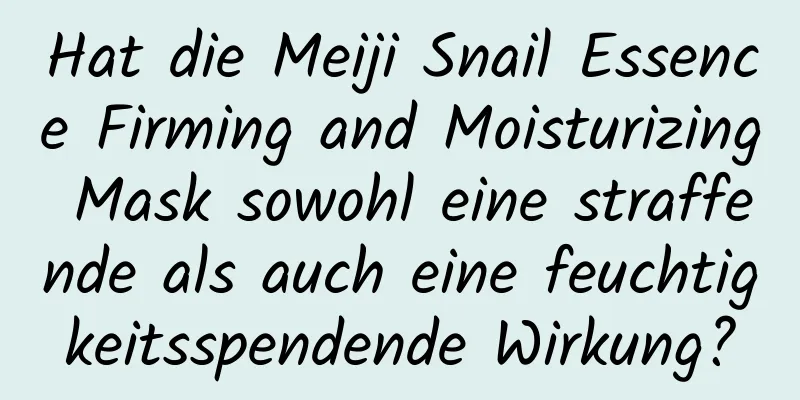 Hat die Meiji Snail Essence Firming and Moisturizing Mask sowohl eine straffende als auch eine feuchtigkeitsspendende Wirkung?