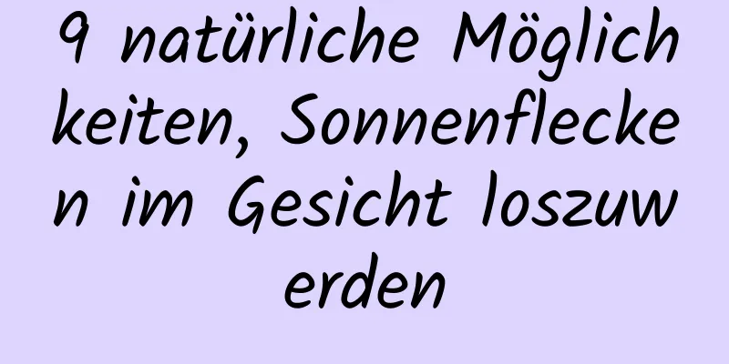 9 natürliche Möglichkeiten, Sonnenflecken im Gesicht loszuwerden
