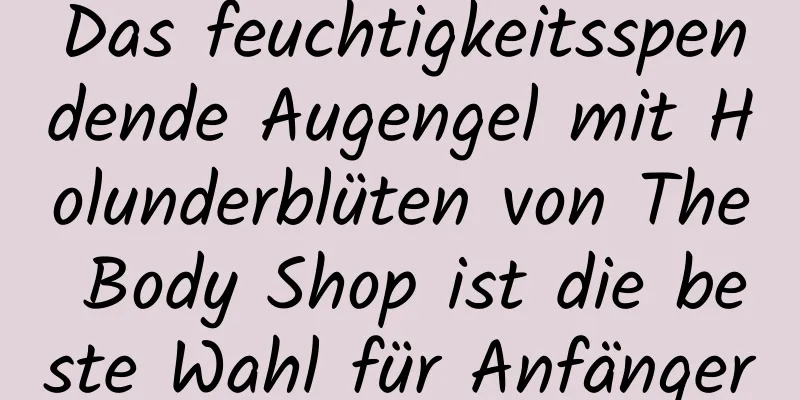 Das feuchtigkeitsspendende Augengel mit Holunderblüten von The Body Shop ist die beste Wahl für Anfänger