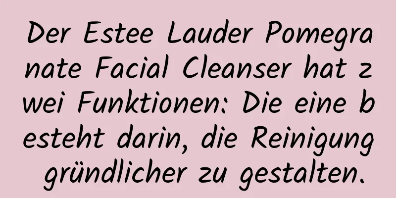Der Estee Lauder Pomegranate Facial Cleanser hat zwei Funktionen: Die eine besteht darin, die Reinigung gründlicher zu gestalten.