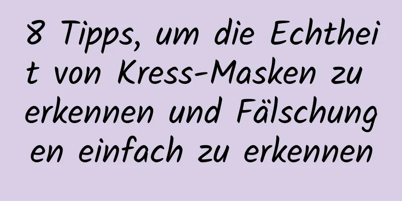 8 Tipps, um die Echtheit von Kress-Masken zu erkennen und Fälschungen einfach zu erkennen
