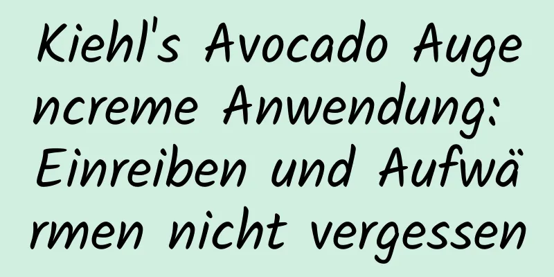 Kiehl's Avocado Augencreme Anwendung: Einreiben und Aufwärmen nicht vergessen