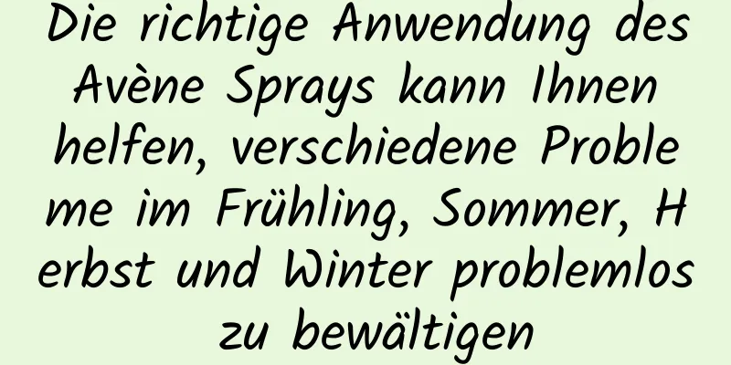Die richtige Anwendung des Avène Sprays kann Ihnen helfen, verschiedene Probleme im Frühling, Sommer, Herbst und Winter problemlos zu bewältigen