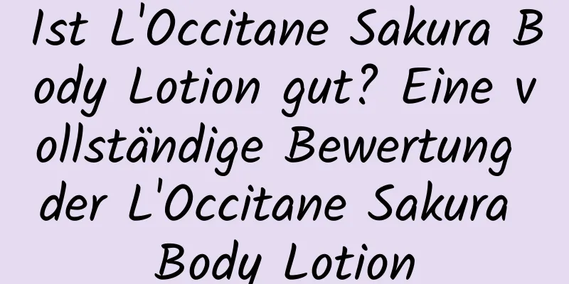 Ist L'Occitane Sakura Body Lotion gut? Eine vollständige Bewertung der L'Occitane Sakura Body Lotion
