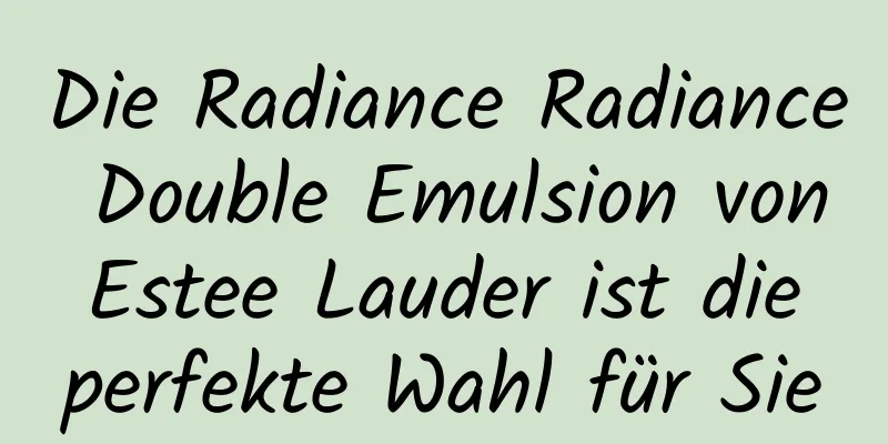 Die Radiance Radiance Double Emulsion von Estee Lauder ist die perfekte Wahl für Sie