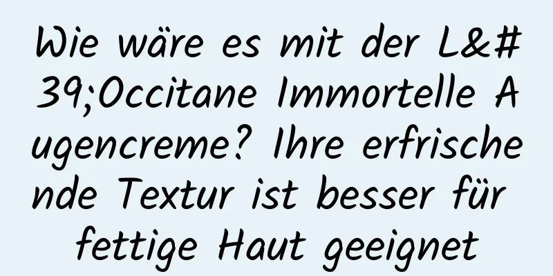 Wie wäre es mit der L'Occitane Immortelle Augencreme? Ihre erfrischende Textur ist besser für fettige Haut geeignet