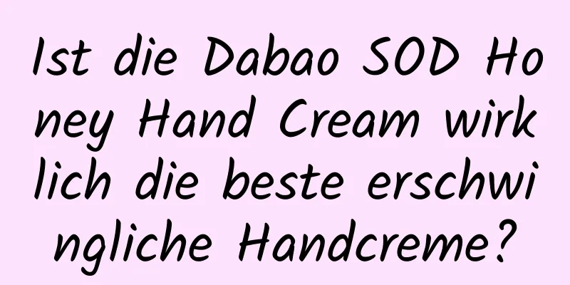 Ist die Dabao SOD Honey Hand Cream wirklich die beste erschwingliche Handcreme?