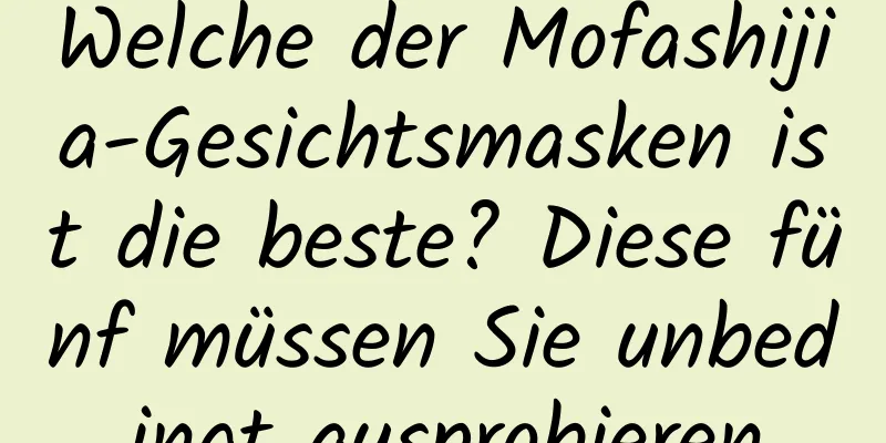 Welche der Mofashijia-Gesichtsmasken ist die beste? Diese fünf müssen Sie unbedingt ausprobieren