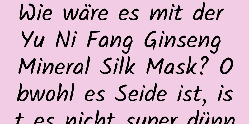 Wie wäre es mit der Yu Ni Fang Ginseng Mineral Silk Mask? Obwohl es Seide ist, ist es nicht super dünn