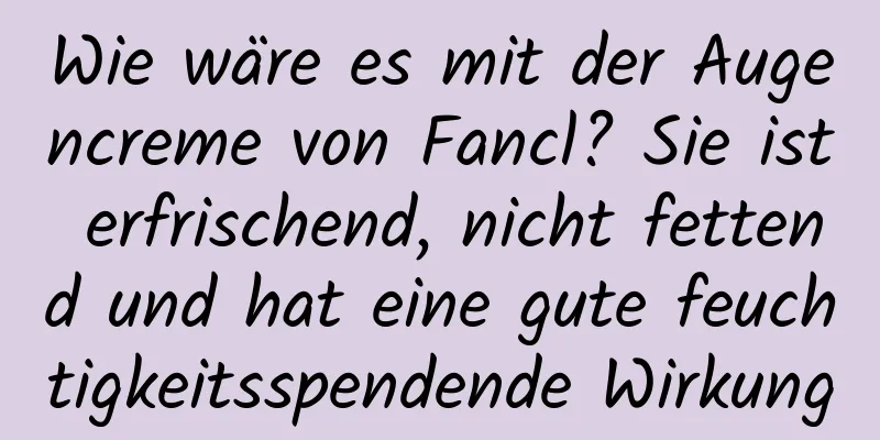 Wie wäre es mit der Augencreme von Fancl? Sie ist erfrischend, nicht fettend und hat eine gute feuchtigkeitsspendende Wirkung