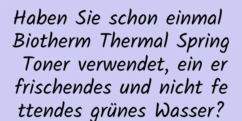 Haben Sie schon einmal Biotherm Thermal Spring Toner verwendet, ein erfrischendes und nicht fettendes grünes Wasser?