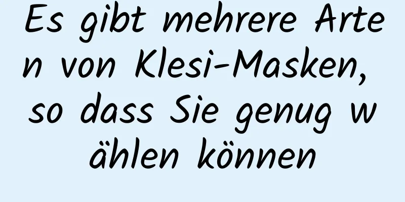 Es gibt mehrere Arten von Klesi-Masken, so dass Sie genug wählen können