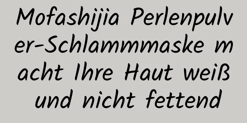 Mofashijia Perlenpulver-Schlammmaske macht Ihre Haut weiß und nicht fettend