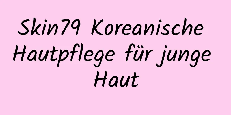 Skin79 Koreanische Hautpflege für junge Haut