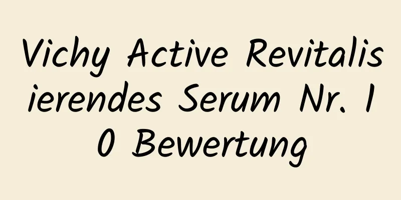 Vichy Active Revitalisierendes Serum Nr. 10 Bewertung